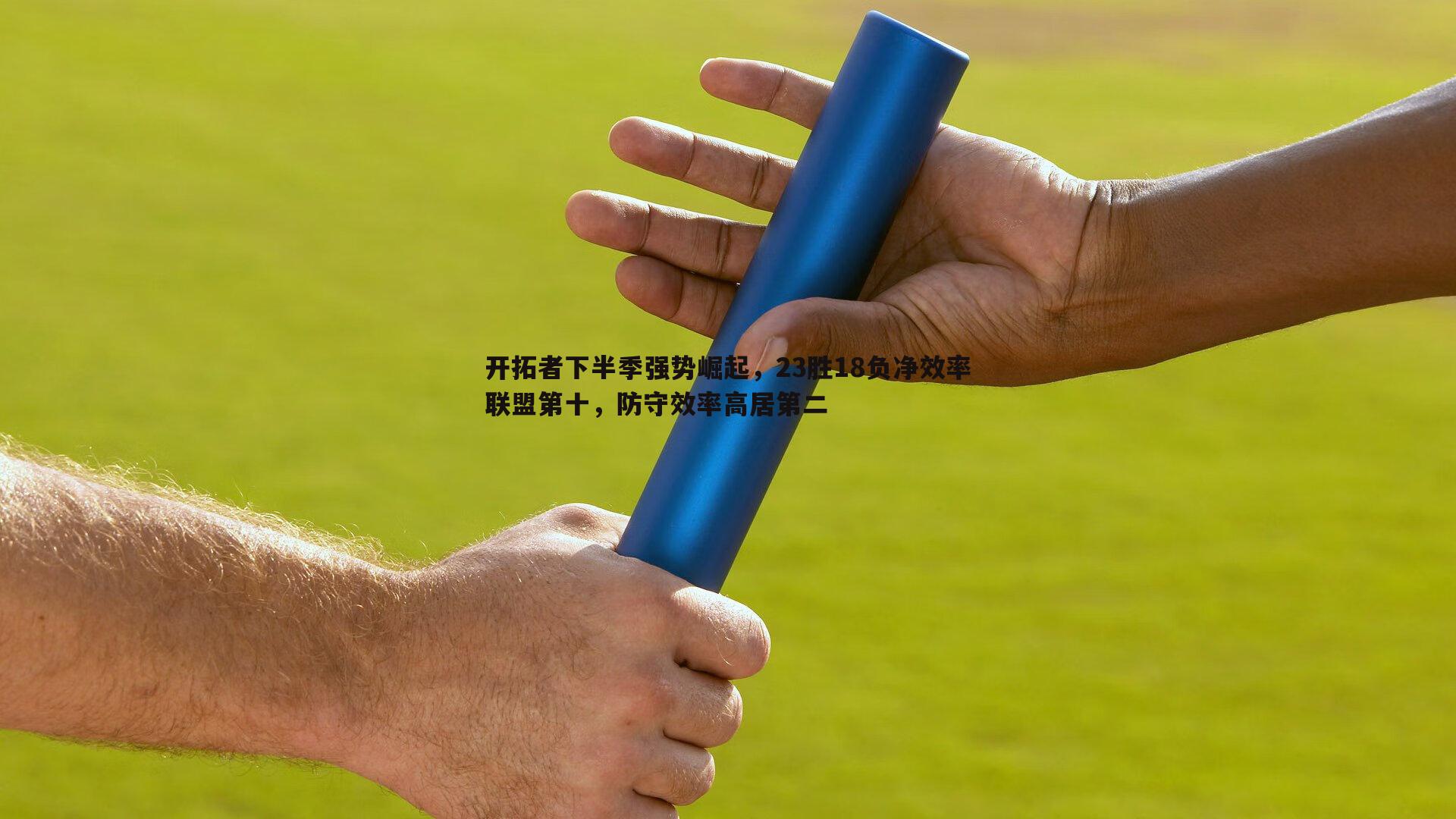 开拓者下半季强势崛起，23胜18负净效率联盟第十，防守效率高居第二